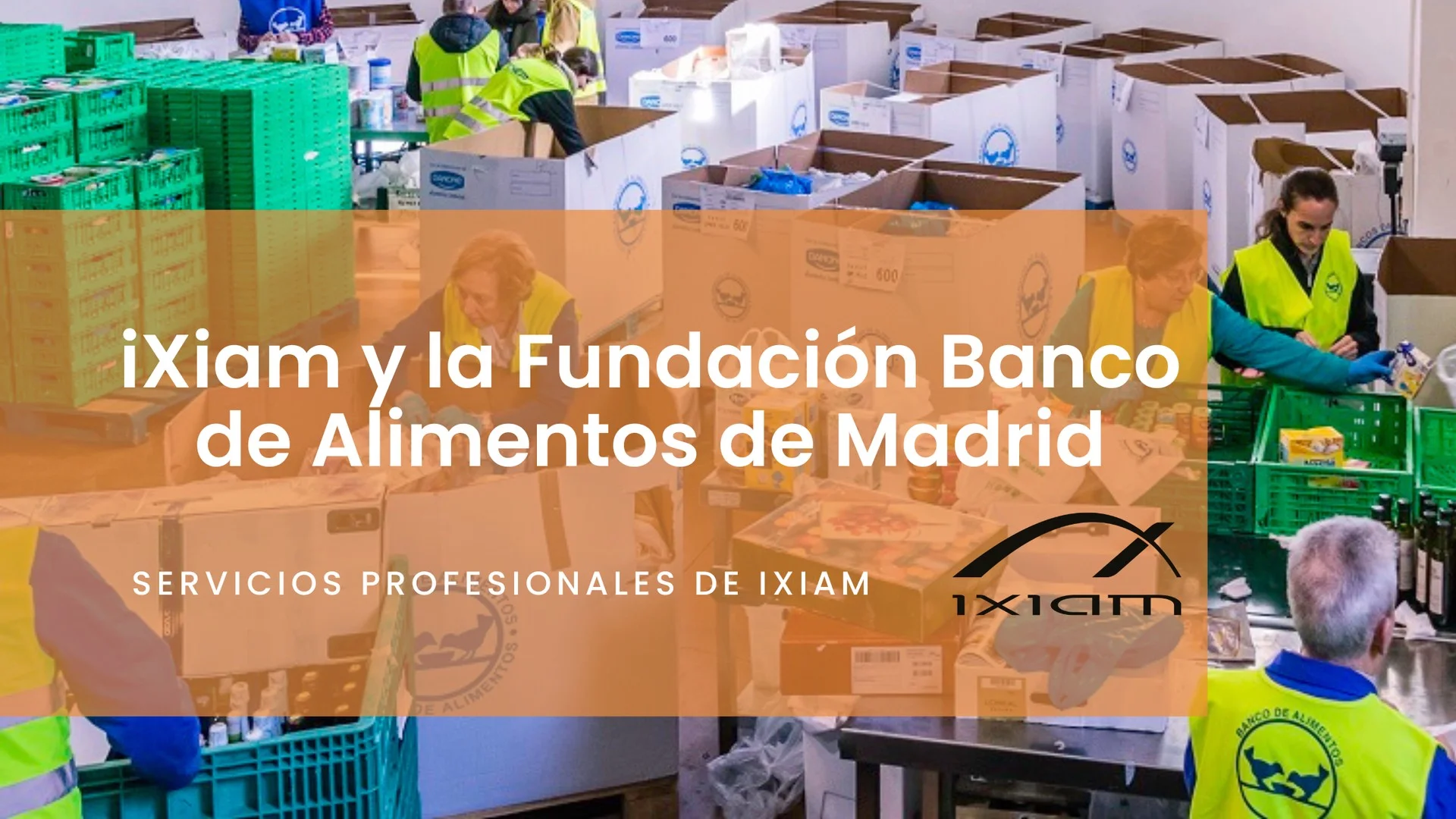 iXiam y el Banco de Alimentos de Madrid trabajan mano a mano para mejorar la vida de los más necesitados.