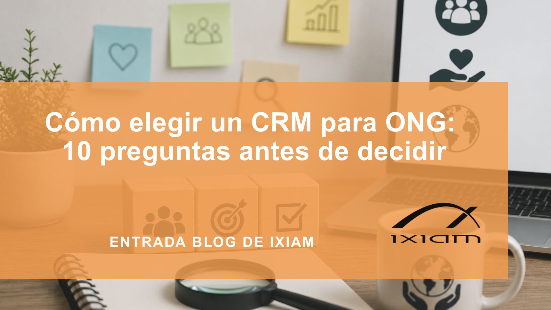 Blog hero: orange overlay with the title 'Cómo elegir un CRM para ONG: 10 preguntas antes de decidir' over a workspace with sticky notes, plants, and a mug.