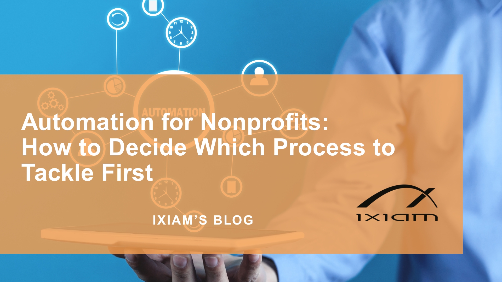 Blog banner showing the title “Automation for Nonprofits: How to Decide Which Process to Tackle First” over an orange overlay with a person holding a tablet.
